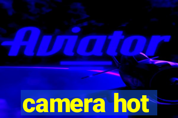 camera hot